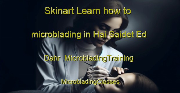 Skinart Learn how to microblading in Hai Saidet Ed Dahr | #MicrobladingTraining #MicrobladingClasses #SkinartTraining-Lebanon