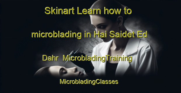 Skinart Learn how to microblading in Hai Saidet Ed Dahr | MicrobladingTraining | MicrobladingClasses | SkinartTraining-Lebanon