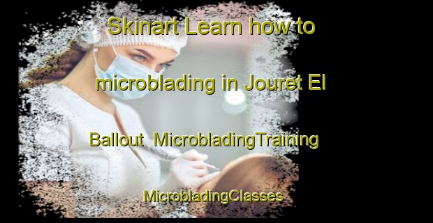 Skinart Learn how to microblading in Jouret El Ballout | MicrobladingTraining | MicrobladingClasses | SkinartTraining-Lebanon