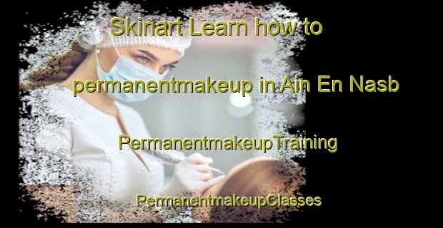Skinart Learn how to permanentmakeup in Ain En Nasb | PermanentmakeupTraining | PermanentmakeupClasses | SkinartTraining-Lebanon