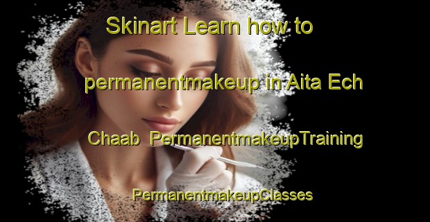 Skinart Learn how to permanentmakeup in Aita Ech Chaab | PermanentmakeupTraining | PermanentmakeupClasses | SkinartTraining-Lebanon