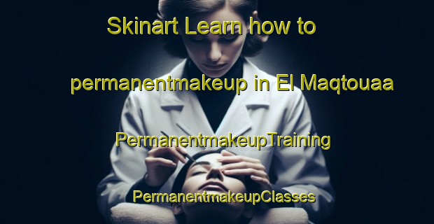 Skinart Learn how to permanentmakeup in El Maqtouaa | PermanentmakeupTraining | PermanentmakeupClasses | SkinartTraining-Lebanon