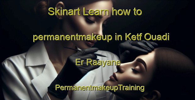 Skinart Learn how to permanentmakeup in Ketf Ouadi Er Raayane | PermanentmakeupTraining | PermanentmakeupClasses | SkinartTraining-Lebanon