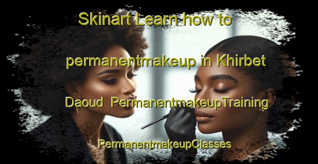 Skinart Learn how to permanentmakeup in Khirbet Daoud | PermanentmakeupTraining | PermanentmakeupClasses | SkinartTraining-Lebanon