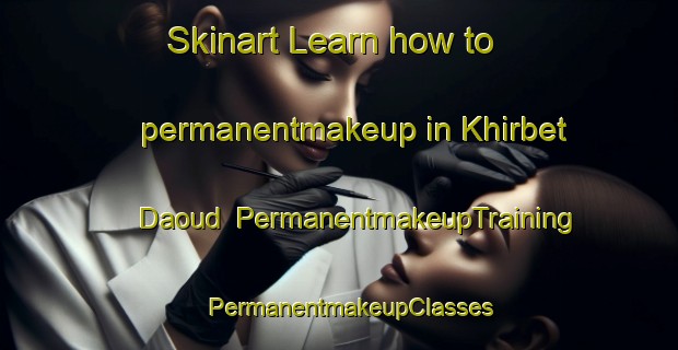 Skinart Learn how to permanentmakeup in Khirbet Daoud | PermanentmakeupTraining | PermanentmakeupClasses | SkinartTraining-Lebanon