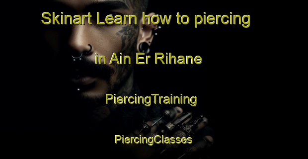 Skinart Learn how to piercing in Ain Er Rihane | #PiercingTraining #PiercingClasses #SkinartTraining-Lebanon