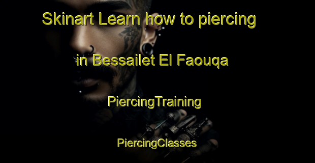 Skinart Learn how to piercing in Bessailet El Faouqa | #PiercingTraining #PiercingClasses #SkinartTraining-Lebanon