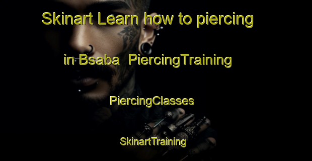 Skinart Learn how to piercing in Bsaba | PiercingTraining | PiercingClasses | SkinartTraining-Lebanon