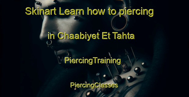 Skinart Learn how to piercing in Chaabiyet Et Tahta | #PiercingTraining #PiercingClasses #SkinartTraining-Lebanon