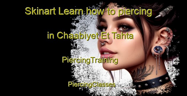 Skinart Learn how to piercing in Chaabiyet Et Tahta | PiercingTraining | PiercingClasses | SkinartTraining-Lebanon