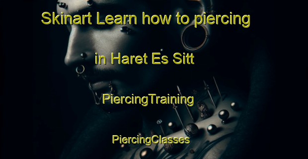 Skinart Learn how to piercing in Haret Es Sitt | PiercingTraining | PiercingClasses | SkinartTraining-Lebanon