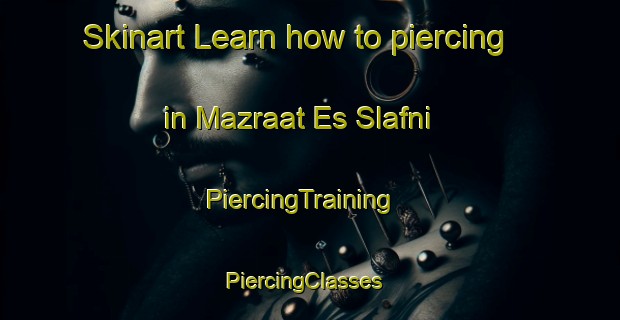Skinart Learn how to piercing in Mazraat Es Slafni | PiercingTraining | PiercingClasses | SkinartTraining-Lebanon