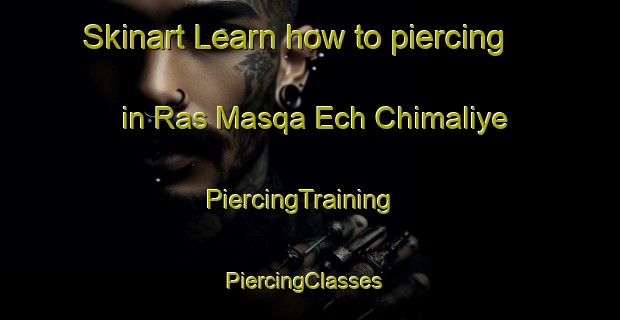 Skinart Learn how to piercing in Ras Masqa Ech Chimaliye | PiercingTraining | PiercingClasses | SkinartTraining-Lebanon