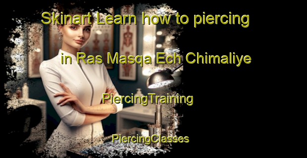 Skinart Learn how to piercing in Ras Masqa Ech Chimaliye | PiercingTraining | PiercingClasses | SkinartTraining-Lebanon