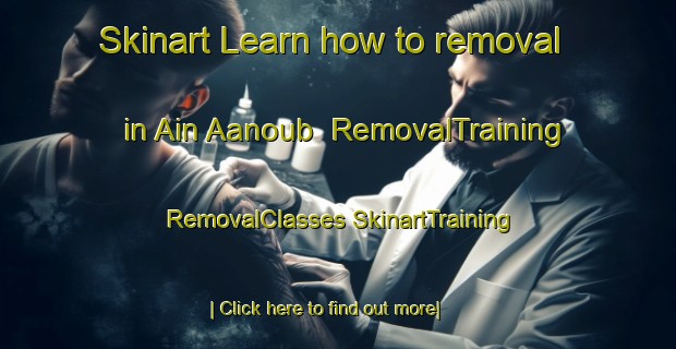 Skinart Learn how to removal in Ain Aanoub | #RemovalTraining #RemovalClasses #SkinartTraining-Lebanon