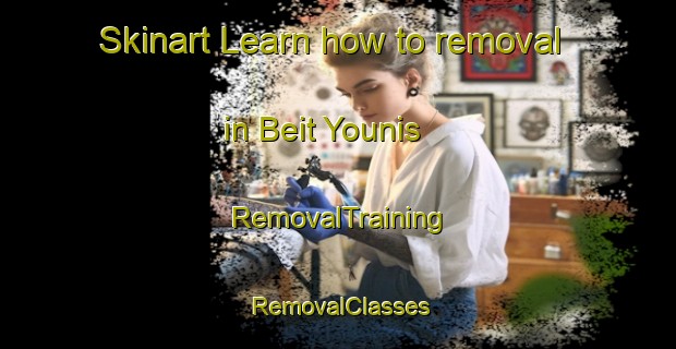 Skinart Learn how to removal in Beit Younis | RemovalTraining | RemovalClasses | SkinartTraining-Lebanon