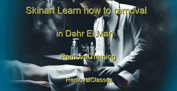 Skinart Learn how to removal in Dahr El Marj | RemovalTraining | RemovalClasses | SkinartTraining-Lebanon