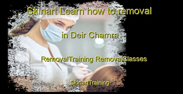 Skinart Learn how to removal in Deir Chamra | #RemovalTraining #RemovalClasses #SkinartTraining-Lebanon