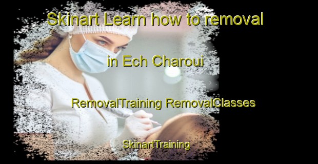 Skinart Learn how to removal in Ech Charoui | #RemovalTraining #RemovalClasses #SkinartTraining-Lebanon