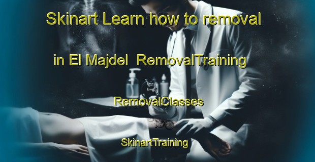 Skinart Learn how to removal in El Majdel | RemovalTraining | RemovalClasses | SkinartTraining-Lebanon