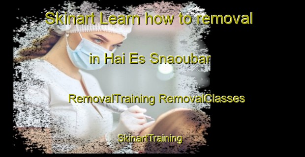 Skinart Learn how to removal in Hai Es Snaoubar | #RemovalTraining #RemovalClasses #SkinartTraining-Lebanon