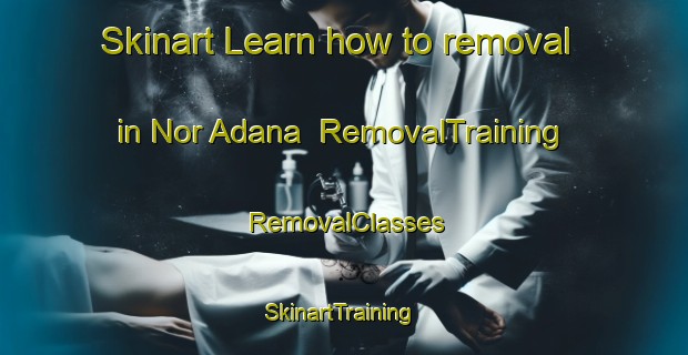 Skinart Learn how to removal in Nor Adana | RemovalTraining | RemovalClasses | SkinartTraining-Lebanon