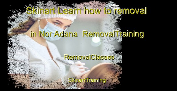 Skinart Learn how to removal in Nor Adana | RemovalTraining | RemovalClasses | SkinartTraining-Lebanon
