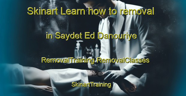 Skinart Learn how to removal in Saydet Ed Danouriye | #RemovalTraining #RemovalClasses #SkinartTraining-Lebanon