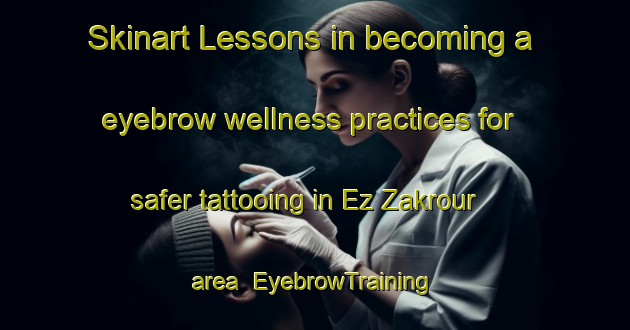 Skinart Lessons in becoming a eyebrow wellness practices for safer tattooing in Ez Zakrour area | EyebrowTraining | EyebrowClasses | SkinartTraining-Lebanon