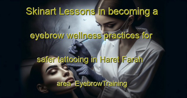 Skinart Lessons in becoming a eyebrow wellness practices for safer tattooing in Haret Farah area | EyebrowTraining | EyebrowClasses | SkinartTraining-Lebanon