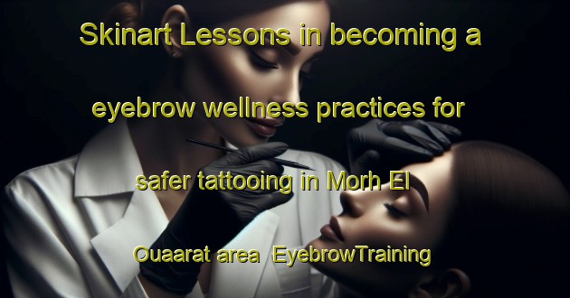 Skinart Lessons in becoming a eyebrow wellness practices for safer tattooing in Morh El Ouaarat area | EyebrowTraining | EyebrowClasses | SkinartTraining-Lebanon