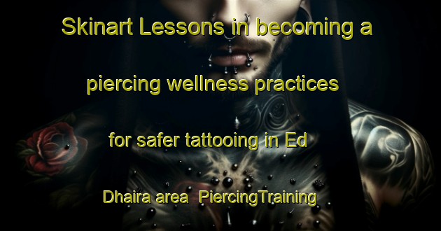 Skinart Lessons in becoming a piercing wellness practices for safer tattooing in Ed Dhaira area | PiercingTraining | PiercingClasses | SkinartTraining-Lebanon