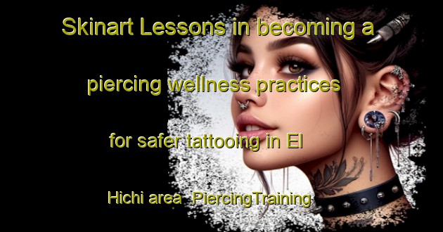 Skinart Lessons in becoming a piercing wellness practices for safer tattooing in El Hichi area | PiercingTraining | PiercingClasses | SkinartTraining-Lebanon