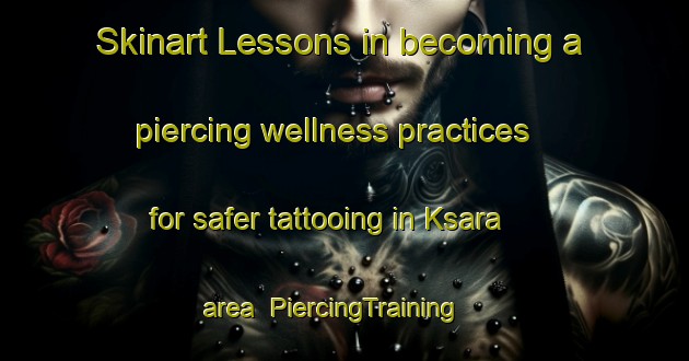 Skinart Lessons in becoming a piercing wellness practices for safer tattooing in Ksara area | PiercingTraining | PiercingClasses | SkinartTraining-Lebanon