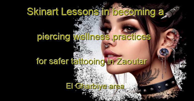 Skinart Lessons in becoming a piercing wellness practices for safer tattooing in Zaoutar El Gharbiye area | PiercingTraining | PiercingClasses | SkinartTraining-Lebanon