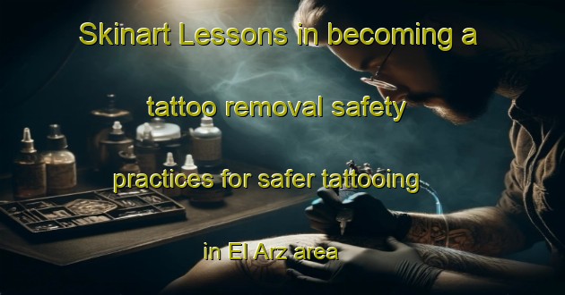 Skinart Lessons in becoming a tattoo removal safety practices for safer tattooing in El Arz area | RemovalTraining | RemovalClasses | SkinartTraining-Lebanon
