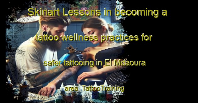 Skinart Lessons in becoming a tattoo wellness practices for safer tattooing in El Mdaoura area | TattooTraining | TattooClasses | SkinartTraining-Lebanon