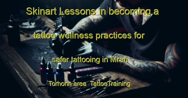 Skinart Lessons in becoming a tattoo wellness practices for safer tattooing in Mrah Torhonn area | TattooTraining | TattooClasses | SkinartTraining-Lebanon