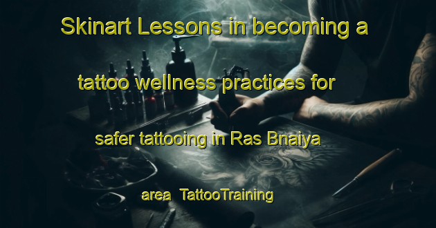 Skinart Lessons in becoming a tattoo wellness practices for safer tattooing in Ras Bnaiya area | TattooTraining | TattooClasses | SkinartTraining-Lebanon