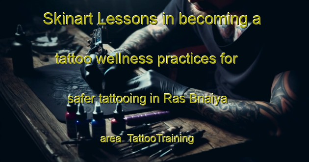 Skinart Lessons in becoming a tattoo wellness practices for safer tattooing in Ras Bnaiya area | TattooTraining | TattooClasses | SkinartTraining-Lebanon