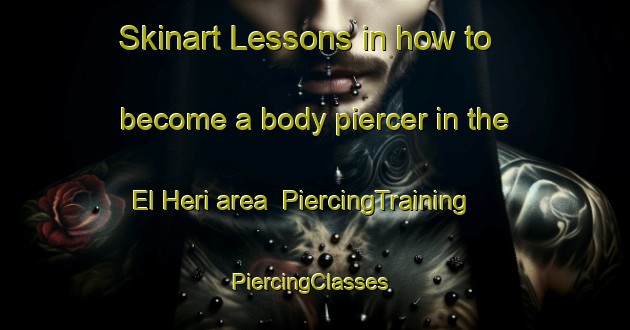 Skinart Lessons in how to become a body piercer in the El Heri area | PiercingTraining | PiercingClasses | SkinartTraining-Lebanon