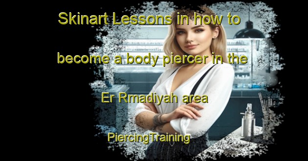 Skinart Lessons in how to become a body piercer in the Er Rmadiyah area | PiercingTraining | PiercingClasses | SkinartTraining-Lebanon