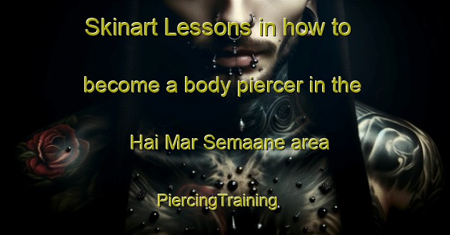 Skinart Lessons in how to become a body piercer in the Hai Mar Semaane area | PiercingTraining | PiercingClasses | SkinartTraining-Lebanon