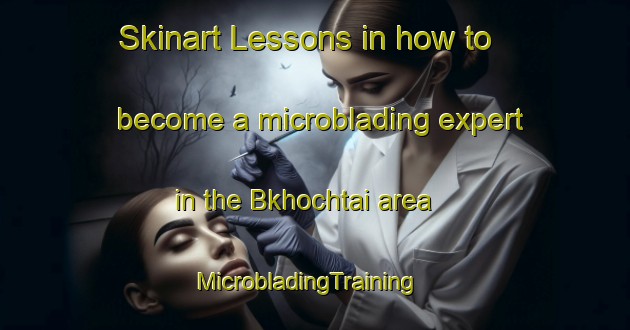 Skinart Lessons in how to become a microblading expert in the Bkhochtai area | MicrobladingTraining | MicrobladingClasses | SkinartTraining-Lebanon