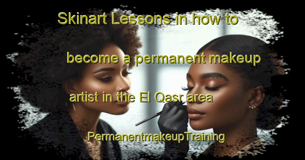Skinart Lessons in how to become a permanent makeup artist in the El Qasr area | PermanentmakeupTraining | PermanentmakeupClasses | SkinartTraining-Lebanon