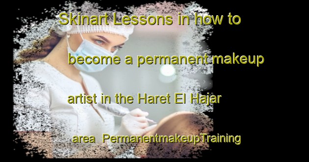 Skinart Lessons in how to become a permanent makeup artist in the Haret El Hajar area | PermanentmakeupTraining | PermanentmakeupClasses | SkinartTraining-Lebanon