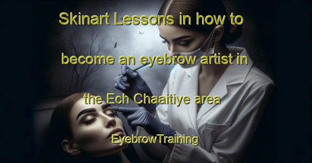 Skinart Lessons in how to become an eyebrow artist in the Ech Chaaitiye area | EyebrowTraining | EyebrowClasses | SkinartTraining-Lebanon