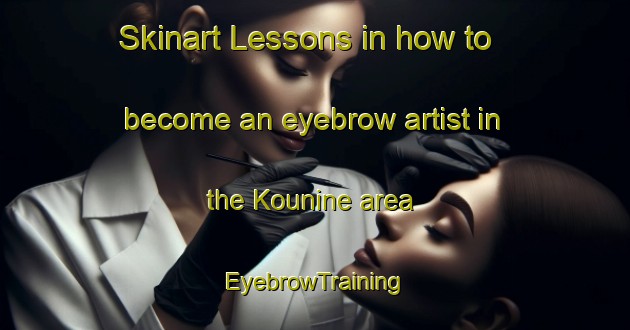 Skinart Lessons in how to become an eyebrow artist in the Kounine area | EyebrowTraining | EyebrowClasses | SkinartTraining-Lebanon