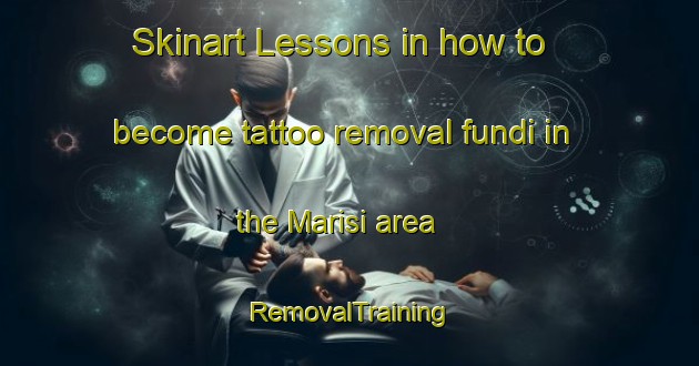 Skinart Lessons in how to become tattoo removal fundi in the Marisi area | RemovalTraining | RemovalClasses | SkinartTraining-Lebanon