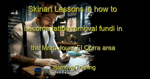 Skinart Lessons in how to become tattoo removal fundi in the Mrah Jouar El Qorra area | RemovalTraining | RemovalClasses | SkinartTraining-Lebanon